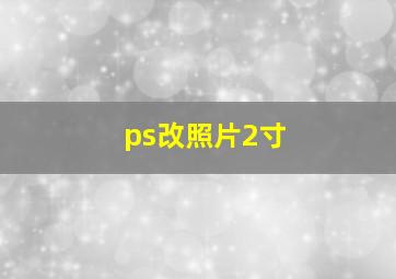 ps改照片2寸