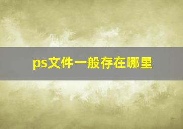 ps文件一般存在哪里