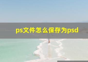 ps文件怎么保存为psd