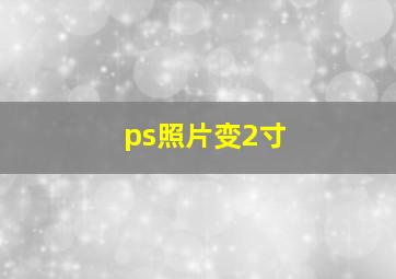 ps照片变2寸