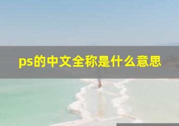 ps的中文全称是什么意思