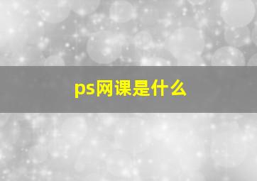 ps网课是什么