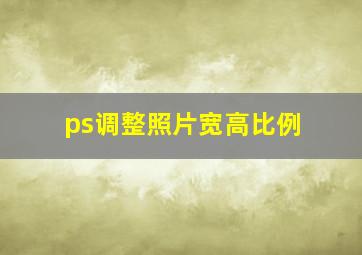 ps调整照片宽高比例