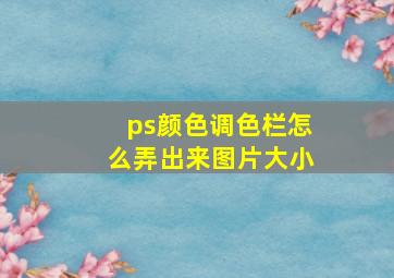 ps颜色调色栏怎么弄出来图片大小