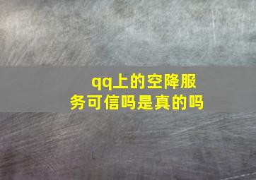 qq上的空降服务可信吗是真的吗