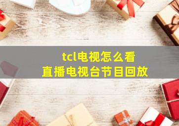 tcl电视怎么看直播电视台节目回放