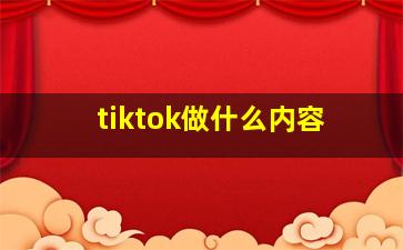 tiktok做什么内容