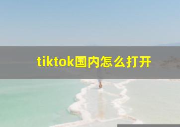 tiktok国内怎么打开