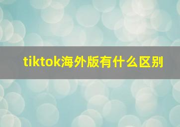 tiktok海外版有什么区别