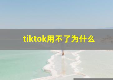 tiktok用不了为什么