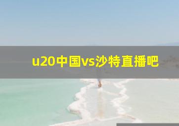 u20中国vs沙特直播吧