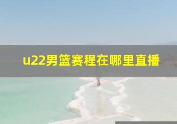 u22男篮赛程在哪里直播