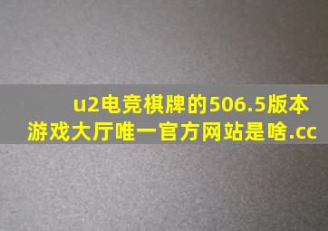 u2电竞棋牌的506.5版本游戏大厅唯一官方网站是啥.cc