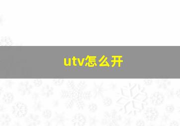 utv怎么开