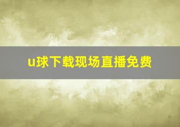 u球下载现场直播免费