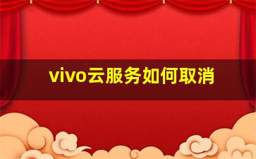 vivo云服务如何取消