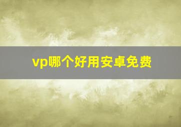 vp哪个好用安卓免费