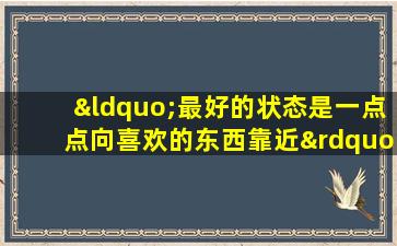 “最好的状态是一点点向喜欢的东西靠近”