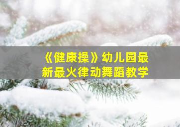 《健康操》幼儿园最新最火律动舞蹈教学