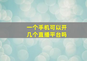 一个手机可以开几个直播平台吗