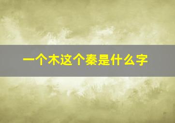 一个木这个秦是什么字