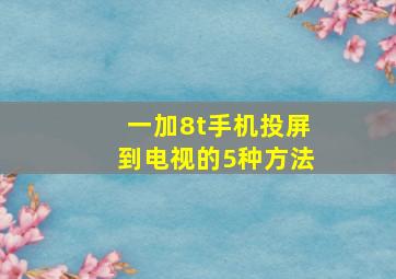 一加8t手机投屏到电视的5种方法