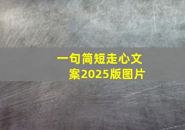 一句简短走心文案2025版图片