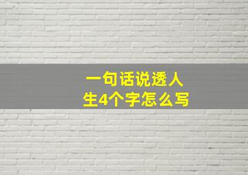 一句话说透人生4个字怎么写