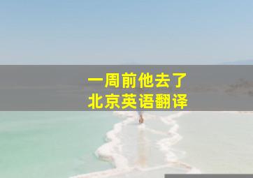 一周前他去了北京英语翻译