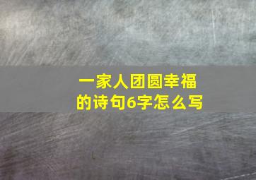 一家人团圆幸福的诗句6字怎么写