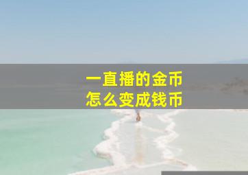 一直播的金币怎么变成钱币