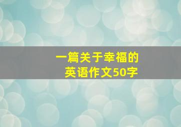 一篇关于幸福的英语作文50字