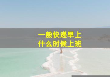 一般快递早上什么时候上班