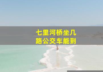 七里河桥坐几路公交车能到