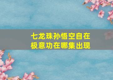 七龙珠孙悟空自在极意功在哪集出现