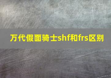 万代假面骑士shf和frs区别