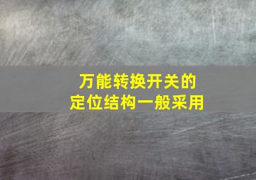 万能转换开关的定位结构一般采用