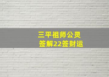 三平祖师公灵签解22签财运