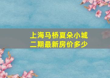 上海马桥夏朵小城二期最新房价多少