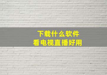 下载什么软件看电视直播好用