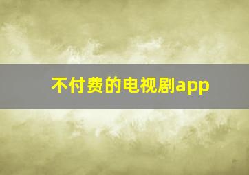 不付费的电视剧app