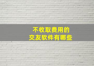 不收取费用的交友软件有哪些