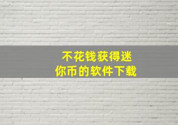 不花钱获得迷你币的软件下载