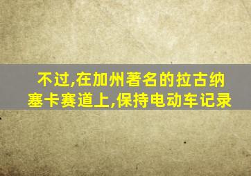 不过,在加州著名的拉古纳塞卡赛道上,保持电动车记录