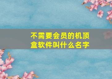 不需要会员的机顶盒软件叫什么名字