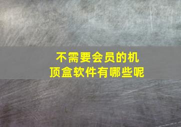 不需要会员的机顶盒软件有哪些呢