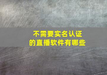 不需要实名认证的直播软件有哪些