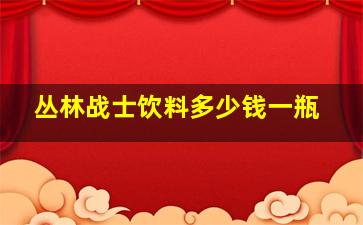 丛林战士饮料多少钱一瓶