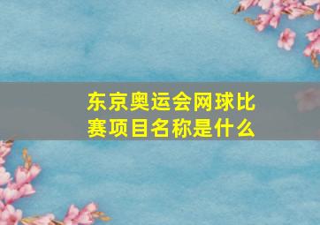 东京奥运会网球比赛项目名称是什么