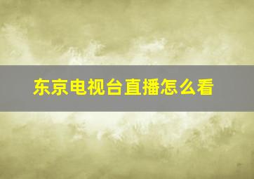 东京电视台直播怎么看